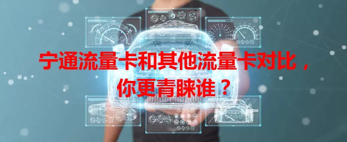 宁通流量卡和其他流量卡对比，你更青睐谁？