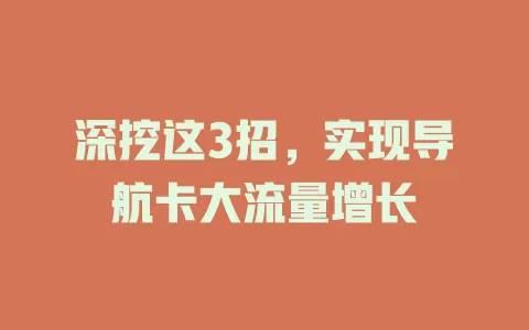 深挖这3招，实现导航卡大流量增长