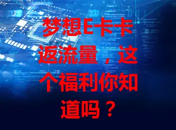 梦想E卡卡返流量，这个福利你知道吗？