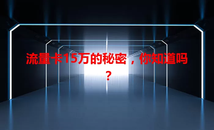 流量卡15万的秘密，你知道吗？