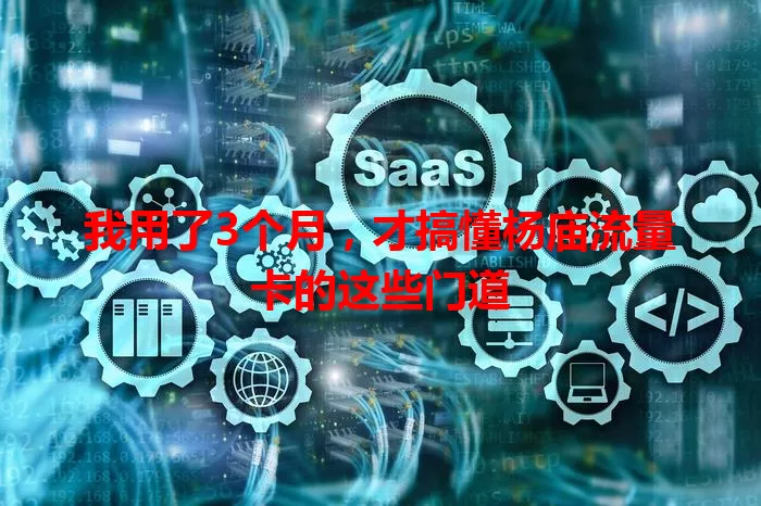 我用了3个月，才搞懂杨庙流量卡的这些门道