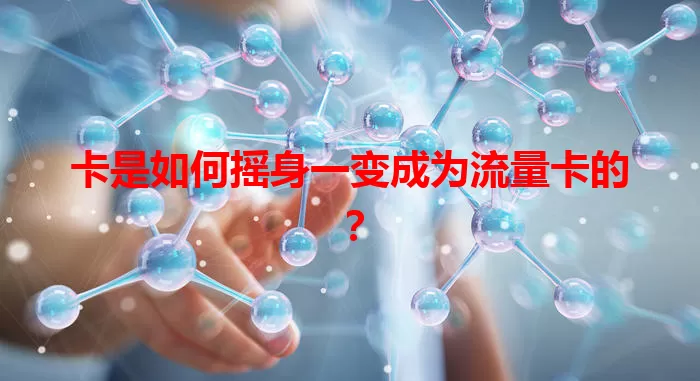 卡是如何摇身一变成为流量卡的？