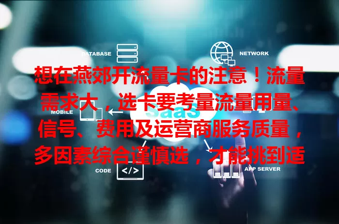 想在燕郊开流量卡的注意！流量需求大，选卡要考量流量用量、信号、费用及运营商服务质量，多因素综合谨慎选，才能挑到适合自己的卡