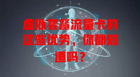 虚拟套餐流量卡的这些优势，你都知道吗？