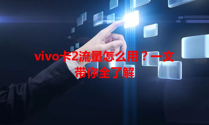 vivo卡2流量怎么用？一文带你全了解