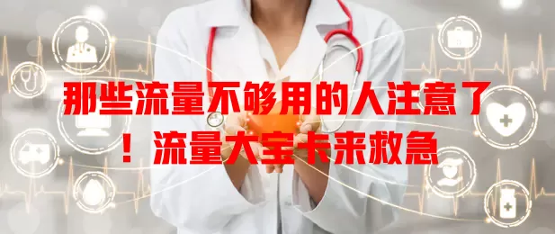 那些流量不够用的人注意了！流量大宝卡来救急