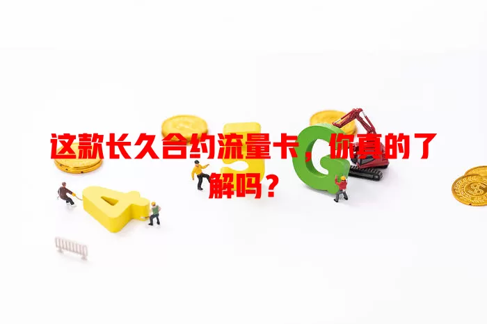 这款长久合约流量卡，你真的了解吗？