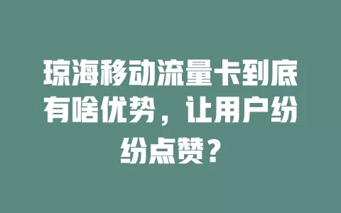 琼海移动流量卡到底有啥优势，让用户纷纷点赞？