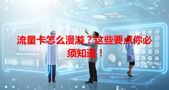 流量卡怎么漫游？这些要点你必须知道！