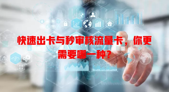 快速出卡与秒审核流量卡，你更需要哪一种？