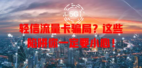 轻信流量卡骗局？这些陷阱你一定要小心！