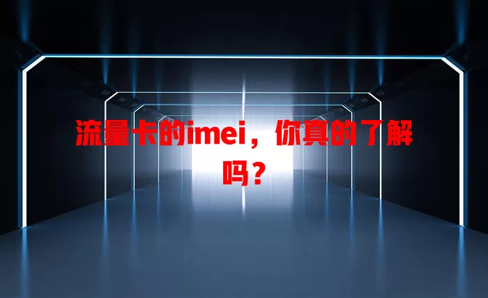 流量卡的imei，你真的了解吗？