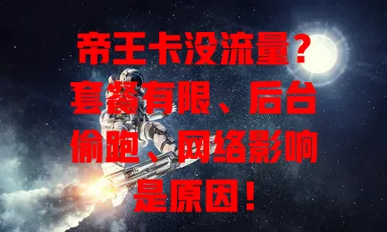 帝王卡没流量？套餐有限、后台偷跑、网络影响是原因！