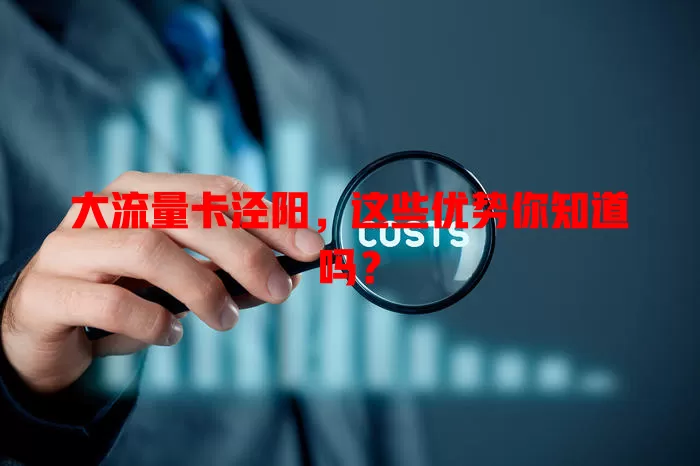 大流量卡泾阳，这些优势你知道吗？