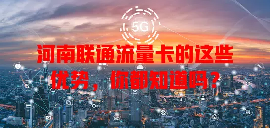 河南联通流量卡的这些优势，你都知道吗？