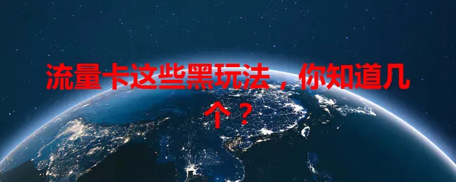 流量卡这些黑玩法，你知道几个？