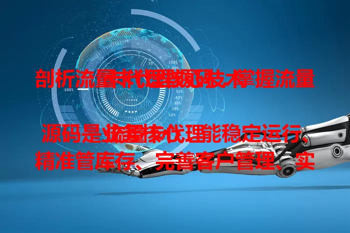 剖析流量卡代理源码，掌握流量卡代理核心技术

流量卡代理源码是业务核心，能稳定运行、精准管库存、完善客户管理、实现自动化操作。用好不易，需专业维护升级。掌握它，才能在代理市场蓬勃发展创价值
