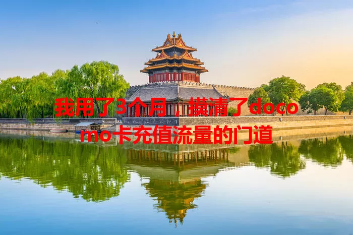我用了3个月，摸清了docomo卡充值流量的门道
