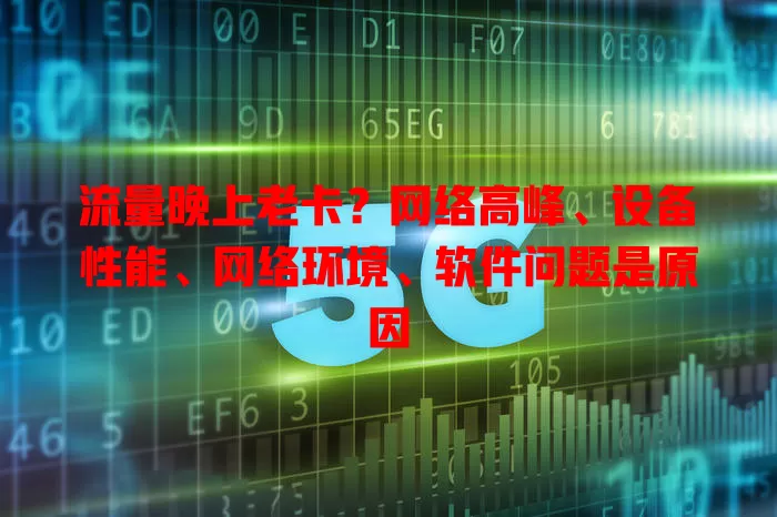 流量晚上老卡？网络高峰、设备性能、网络环境、软件问题是原因