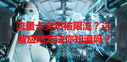 流量卡突然被限流？这些应对方法你知道吗？