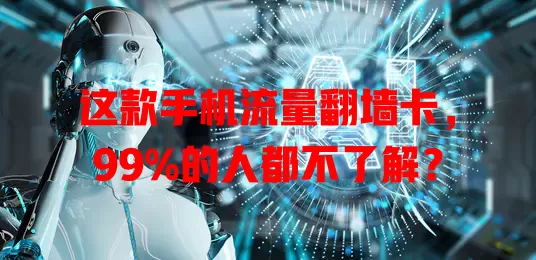 这款手机流量翻墙卡，99%的人都不了解？