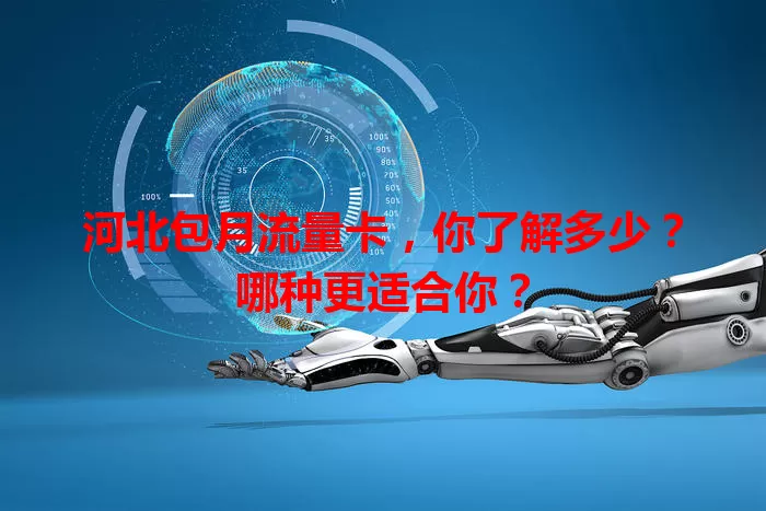 河北包月流量卡，你了解多少？哪种更适合你？