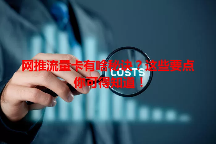 网推流量卡有啥秘诀？这些要点你可得知道！