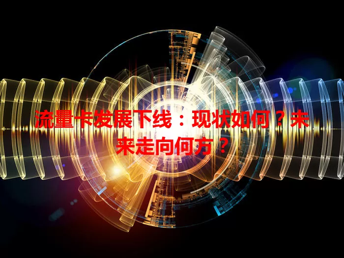 流量卡发展下线：现状如何？未来走向何方？