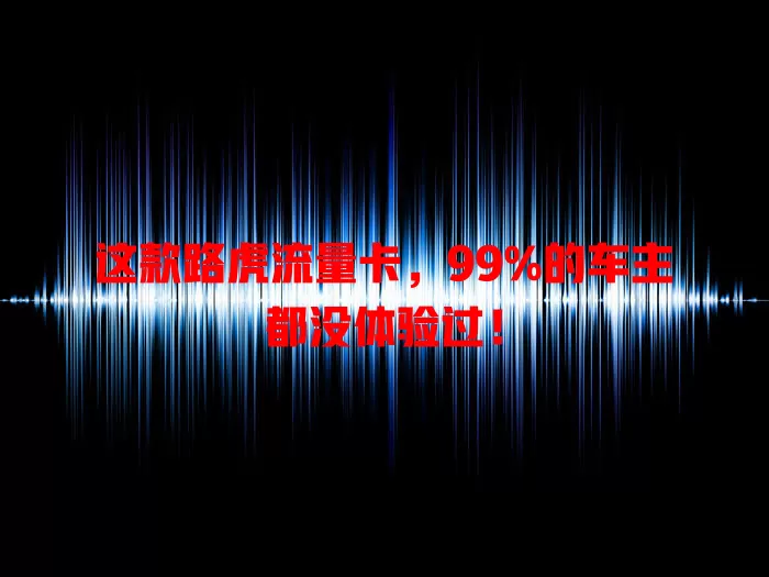 这款路虎流量卡，99%的车主都没体验过！