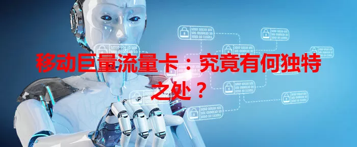 移动巨量流量卡：究竟有何独特之处？
