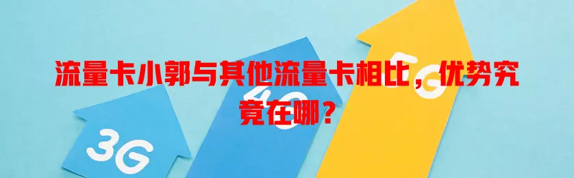 流量卡小郭与其他流量卡相比，优势究竟在哪？
