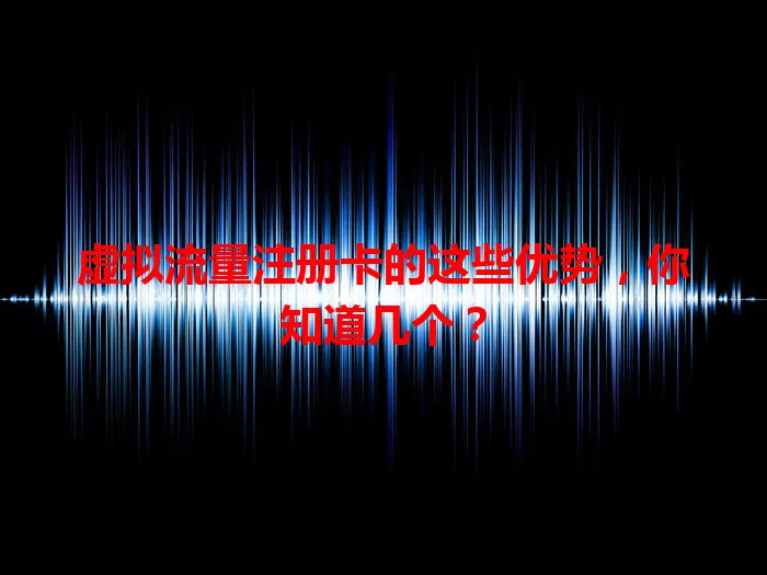 虚拟流量注册卡的这些优势，你知道几个？