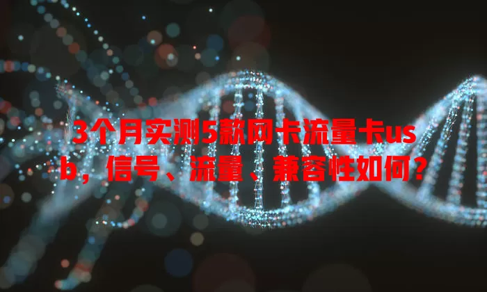 3个月实测5款网卡流量卡usb，信号、流量、兼容性如何？