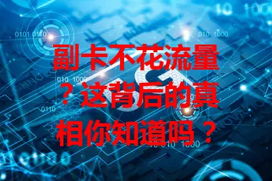 副卡不花流量？这背后的真相你知道吗？