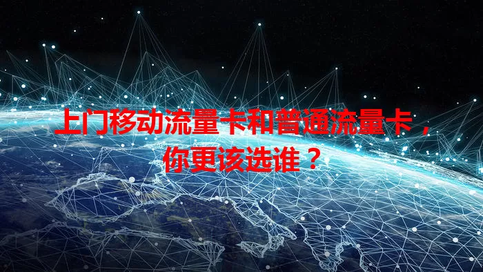 上门移动流量卡和普通流量卡，你更该选谁？