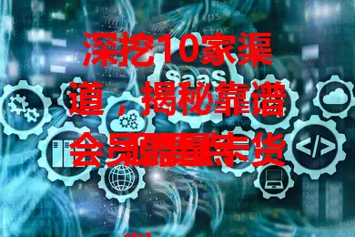 深挖10家渠道，揭秘靠谱会员流量卡货源要点

数字化时代流量卡重要，找靠谱会员流量卡货源不易。大型运营商合作卡规则严，小代理商货源不稳。调查10家渠道，揭秘选靠谱货源要点，综合考量，找到适合自己的优质货源。