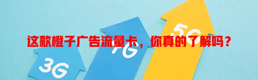 这款橙子广告流量卡，你真的了解吗？