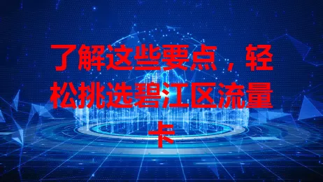 了解这些要点，轻松挑选碧江区流量卡