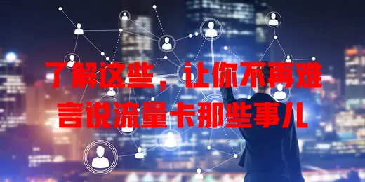 了解这些，让你不再难言说流量卡那些事儿