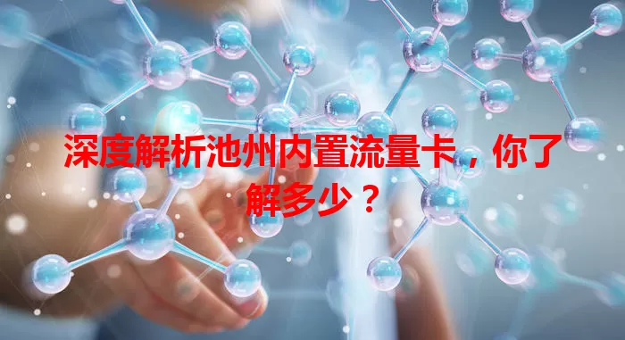 深度解析池州内置流量卡，你了解多少？