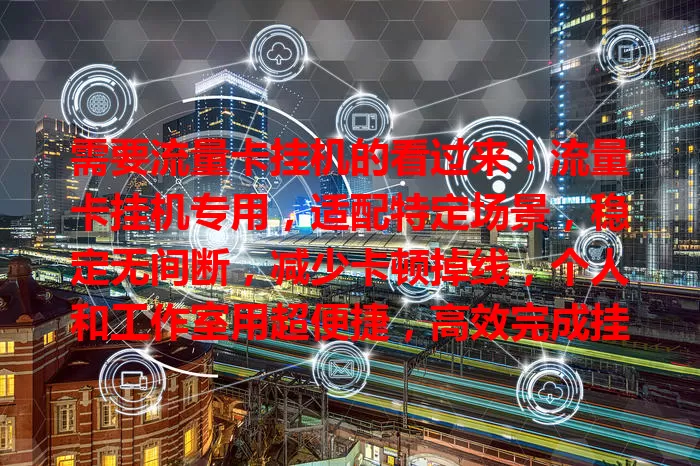 需要流量卡挂机的看过来！流量卡挂机专用，适配特定场景，稳定无间断，减少卡顿掉线，个人和工作室用超便捷，高效完成挂机任务！