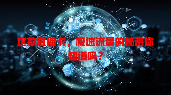 这款直播卡，极速流量的秘密你知道吗？