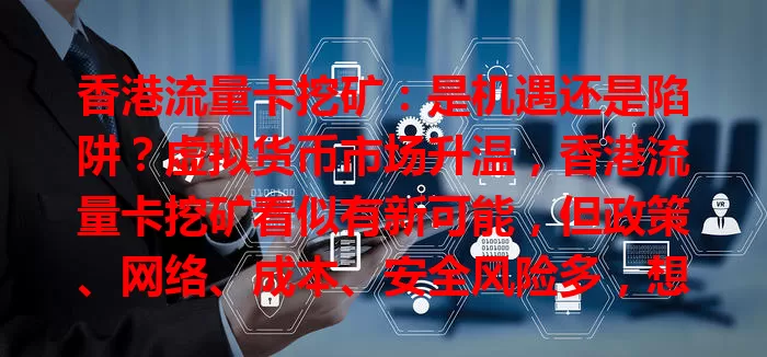 香港流量卡挖矿：是机遇还是陷阱？虚拟货币市场升温，香港流量卡挖矿看似有新可能，但政策、网络、成本、安全风险多，想尝试的人务必谨慎权衡利弊，不然易陷困境