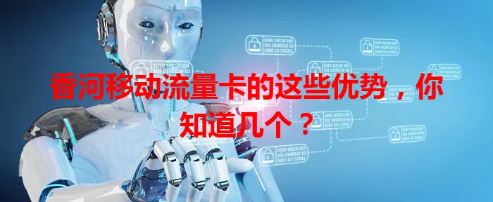 香河移动流量卡的这些优势，你知道几个？