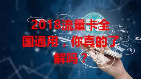 2018流量卡全国通用，你真的了解吗？
