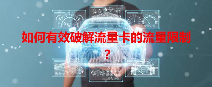 如何有效破解流量卡的流量限制？