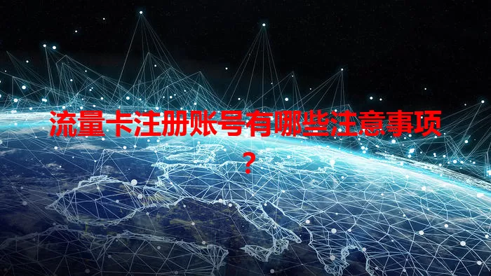 流量卡注册账号有哪些注意事项？