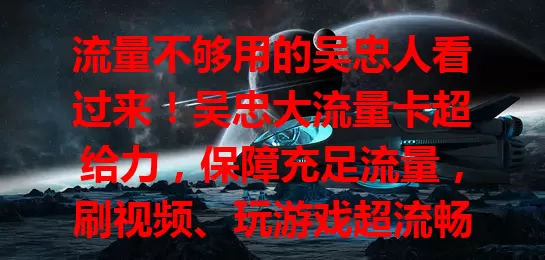 流量不够用的吴忠人看过来！吴忠大流量卡超给力，保障充足流量，刷视频、玩游戏超流畅，性价比高手续简，随时畅享网络，告别流量烦恼！