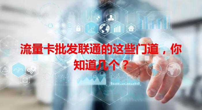 流量卡批发联通的这些门道，你知道几个？