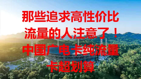 那些追求高性价比流量的人注意了！中国广电卡纯流量卡超划算
